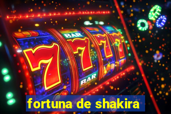 fortuna de shakira